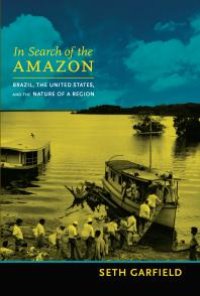 cover of the book In Search of the Amazon : Brazil, the United States, and the Nature of a Region