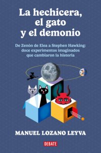 cover of the book La hechicera, el gato y el demonio: De Zenón a Stephen Hawking: 12 experimentos imaginados que cambiarion la historia.