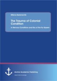 cover of the book The Trauma of Colonial Condition: in Nervous Conditions and Kiss of the Fur Queen : in Nervous Conditions and Kiss of the Fur Queen