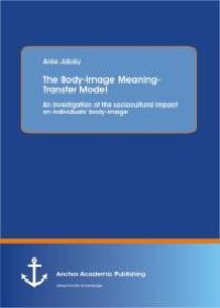 cover of the book The Body-Image Meaning-Transfer Model: An investigation of the sociocultural impact on individuals‘ body-image : An investigation of the sociocultural impact on individuals‘ body-image