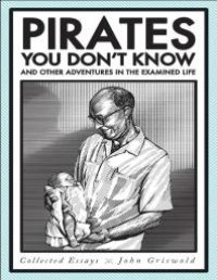 cover of the book Pirates You Don't Know, and Other Adventures in the Examined Life : Collected Essays