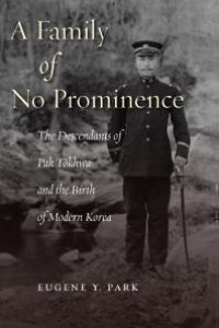 cover of the book A Family of No Prominence : The Descendants of Pak Tŏkhwa and the Birth of Modern Korea