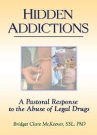 cover of the book Hidden Addictions : A Pastoral Response to the Abuse of Legal Drugs