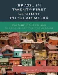 cover of the book Brazil in Twenty-First Century Popular Media : Culture, Politics, and Nationalism on the World Stage