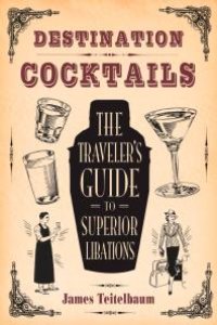 cover of the book Destination: Cocktails : The Traveler's Guide to Superior Libations