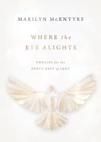 cover of the book Where the Eye Alights: Phrases for the Forty Days of Lent