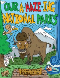 cover of the book Our A-Maze-Ing National Parks: 50 Mazes from Acadia to Zion