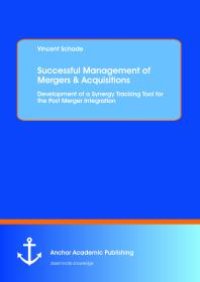 cover of the book Successful Management of Mergers & Acquisitions: Development of a Synergy Tracking Tool for the Post Merger Integration : Development of a Synergy Tracking Tool for the Post Merger Integration