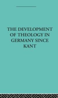 cover of the book The Development of Rational Theology in Germany since Kant : And Its Progress in Great Britain Since 1825