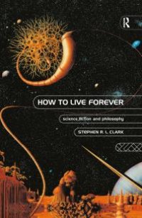 cover of the book How to Live Forever : Science Fiction and Philosophy