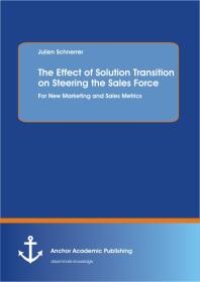 cover of the book The Effect of Solution Transition on Steering the Sales Force: For New Marketing and Sales Metrics : For New Marketing and Sales Metrics