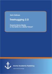 cover of the book Treehugging 2.0: Powerful Niche Media in the Battle for a Better Future? : Powerful Niche Media in the Battle for a Better Future?