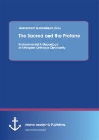 cover of the book "The Sacred and the Profane - Environmental Anthropology of Ethiopian Orthodox Christianity" : Environmental Anthropology of Ethiopian Orthodox Christianity