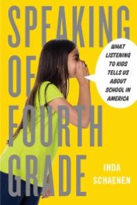 cover of the book Speaking of Fourth Grade : What Listening to Kids Tells Us About School in America