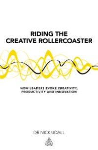 cover of the book Riding the Creative Rollercoaster : How Leaders Evoke Creativity, Productivity and Innovation