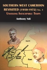 cover of the book Southern West Cameroon Revisited (1950-1972) Volume One : Unveiling Inescapable Traps