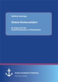 cover of the book Global Pentecostalism: An Inquiry into the Cultural Dimensions of Globalization : An Inquiry into the Cultural Dimensions of Globalization