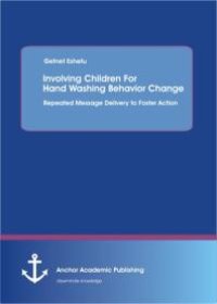 cover of the book Involving Children For Hand Washing Behavior Change: Repeated Message Delivery to Foster Action : Repeated Message Delivery to Foster Action