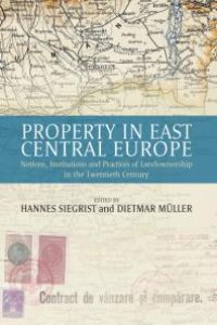 cover of the book Property in East Central Europe : Notions, Institutions, and Practices of Landownership in the Twentieth Century