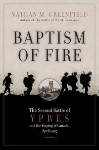 cover of the book Baptism Of Fire: The Second Battle of Ypres and the Forging of Canada, April 1915