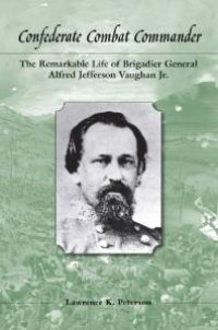 cover of the book Confederate Combat Commander : The Remarkable Life of Brigadier General Alfred Jefferson Vaughan, Jr