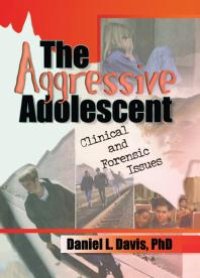 cover of the book The Aggressive Adolescent : Clinical and Forensic Issues