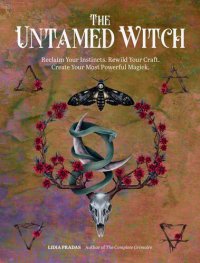 cover of the book The Untamed Witch: Reclaim Your Instincts. Rewild Your Craft. Create Your Most Powerful Magick.