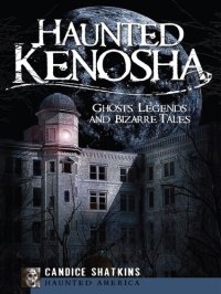 cover of the book Haunted Kenosha: Ghosts, Legends and Bizarre Tales