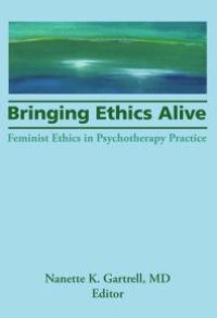 cover of the book Bringing Ethics Alive : Feminist Ethics in Psychotherapy Practice