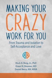 cover of the book Making Your Crazy Work for You: From Trauma and Isolation to Self-Acceptance and Love