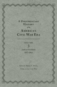 cover of the book A Documentary History of the American Civil War Era : Volume 3, Judicial Decisions, 1857-1866