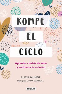 cover of the book Rompe el ciclo: Aprende a nutrir de amor y confianza tu relación