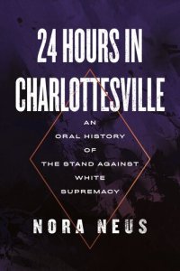 cover of the book 24 Hours in Charlottesville: An Oral History of the Stand Against White Supremacy