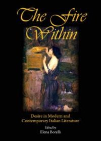 cover of the book The Fire Within : Desire in Modern and Contemporary Italian Literature