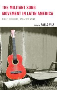 cover of the book The Militant Song Movement in Latin America : Chile, Uruguay, and Argentina