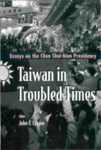 cover of the book Taiwan In Troubled Times: Essays On The Chen Shui-bian Presidency