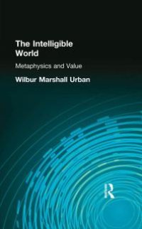 cover of the book The Intelligible World : Metaphysics and Value