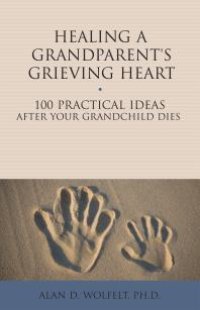 cover of the book Healing a Grandparent's Grieving Heart : 100 Practical Ideas After Your Grandchild Dies