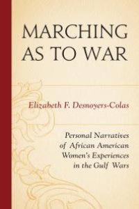 cover of the book Marching as to War : Personal Narratives of African American Women’s Experiences in the Gulf Wars