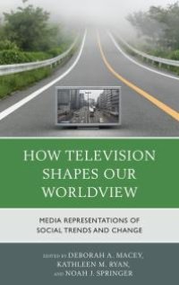 cover of the book How Television Shapes Our Worldview: Media Representations of Social Trends and Change