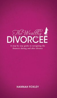 cover of the book The Wealthy Divorcee: A Step-By-Step Guide to Navigating the Finances During and After Divorce