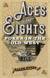 cover of the book Aces and Eights: Poker in the Old West