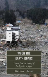 cover of the book When the Earth Roars : Lessons from the History of Earthquakes in Japan