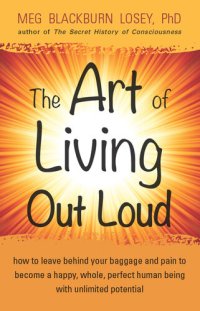 cover of the book The Art of Living Out Loud: How to Leave Behind Your Baggage and Pain to Become a Happy, Whole, Perfect Human Being with Unlimited Potential