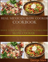 cover of the book Real Mexican Slow Cooker Cookbook: Enjoy Your Effortlessness and Trouble-free Slow Cooker