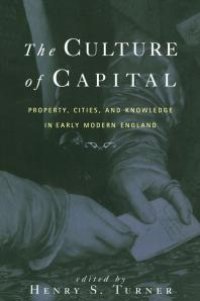 cover of the book The Culture of Capital : Property, Cities, and Knowledge in Early Modern England