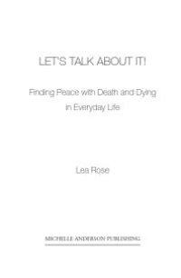 cover of the book Let's Talk About it! : Finding Peace with Death and Dying in Everyday Life