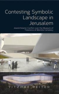 cover of the book Contesting Symbolic Landscape in Jerusalem : Jewish/Islamic Conflict over the Museum of Tolerance at Mamilla Cemetery