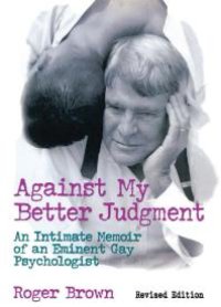 cover of the book Against My Better Judgment: An Intimate Memoir of an Eminent Gay Psychologist