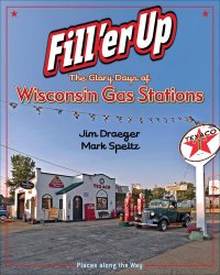 cover of the book Fill 'er Up: The Glory Days of Wisconsin Gas Stations